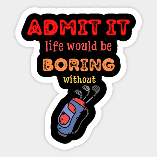 Admit it - Life would be boring without GOLF, T-shirt, Pjama Sticker